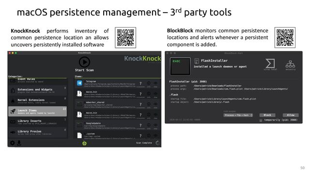 50
macOS persistence management – 3rd party tools
BlockBlock monitors common persistence
locations and alerts whenever a persistent
component is added.
KnockKnock performs inventory of
common persistence location an allows
uncovers persistently installed software
