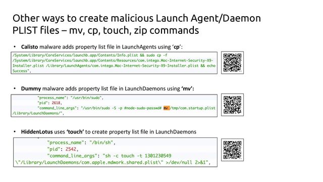 • Calisto malware adds property list file in LaunchAgents using ‘cp’:
Other ways to create malicious Launch Agent/Daemon
PLIST files – mv, cp, touch, zip commands
• Dummy malware adds property list file in LaunchDaemons using ‘mv’:
• HiddenLotus uses ‘touch’ to create property list file in LaunchDaemons
