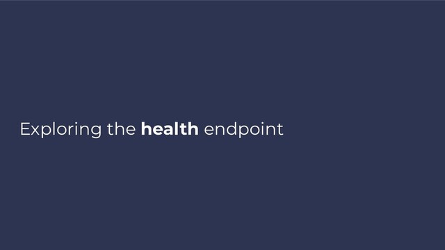 Exploring the health endpoint
