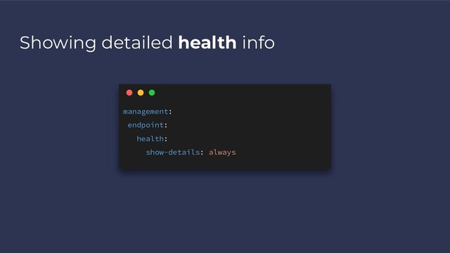 Showing detailed health info
management:
endpoint:
health:
show-details: always
