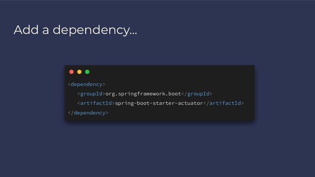 Add a dependency...

org.springframework.boot
spring-boot-starter-actuator

