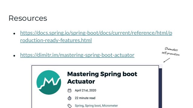 Resources
● https://docs.spring.io/spring-boot/docs/current/reference/html/p
roduction-ready-features.html
● https://dimitr.im/mastering-spring-boot-actuator
Shameless
self-promotion
