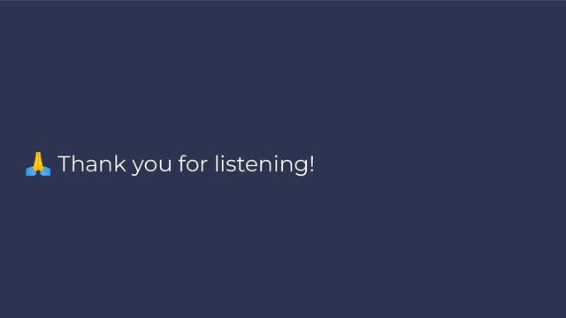  Thank you for listening!
