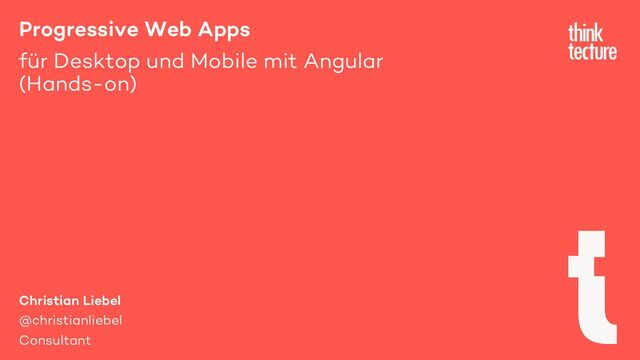 Progressive Web Apps
für Desktop und Mobile mit Angular
(Hands-on)
Christian Liebel
@christianliebel
Consultant
