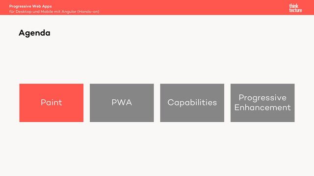 Paint PWA Capabilities
Progressive
Enhancement
Progressive Web Apps
für Desktop und Mobile mit Angular (Hands-on)
Agenda
