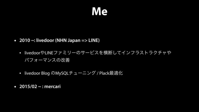 Me
• 2010 ~: livedoor (NHN Japan => LINE)
• livedoor΍LINEϑΝϛϦʔͷαʔϏεΛԣஅͯ͠ΠϯϑϥετϥΫνϟ΍ 
ύϑΥʔϚϯεͷվળ
• livedoor Blog ͷMySQLνϡʔχϯά / Plack࠷దԽ
• 2015/02 ~ : mercari
