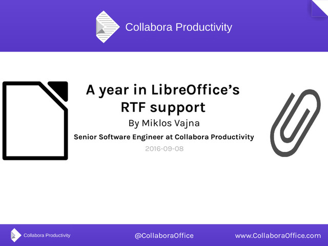 A year in LibreOffice’s
RTF support
By Miklos Vajna
Senior Software Engineer at Collabora Productivity
2016-09-08
@CollaboraOffice www.CollaboraOffice.com
