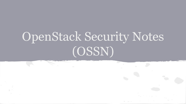 OpenStack Security Notes
(OSSN)

