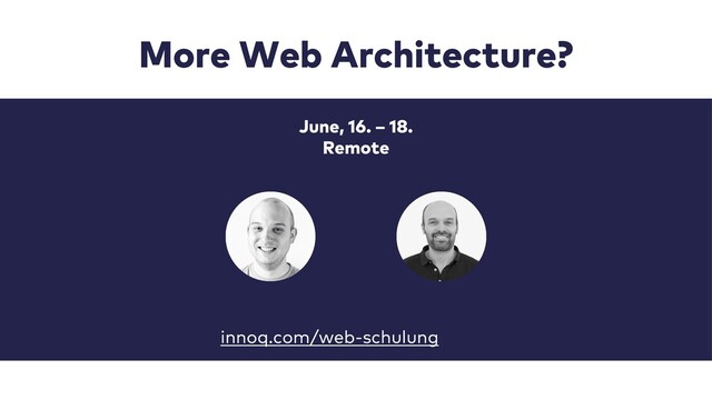 More Web Architecture?
innoq.com/web-schulung
June, 16. – 18.
Remote
