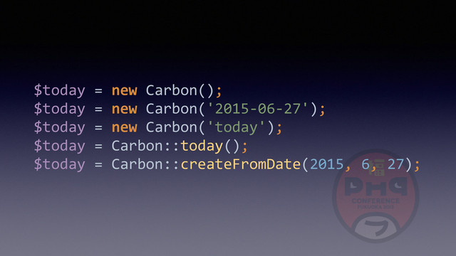 $today	  =	  new	  Carbon(); 
$today	  =	  new	  Carbon('2015-­‐06-­‐27'); 
$today	  =	  new	  Carbon('today'); 
$today	  =	  Carbon::today(); 
$today	  =	  Carbon::createFromDate(2015,	  6,	  27);
