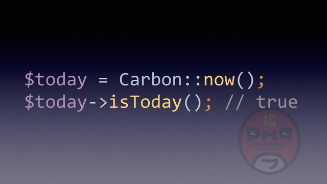 $today	  =	  Carbon::now(); 
$today-­‐>isToday();	  //	  true
