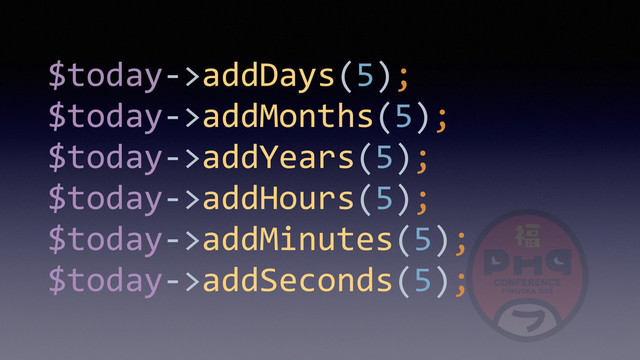 $today-­‐>addDays(5); 
$today-­‐>addMonths(5); 
$today-­‐>addYears(5); 
$today-­‐>addHours(5); 
$today-­‐>addMinutes(5); 
$today-­‐>addSeconds(5);
