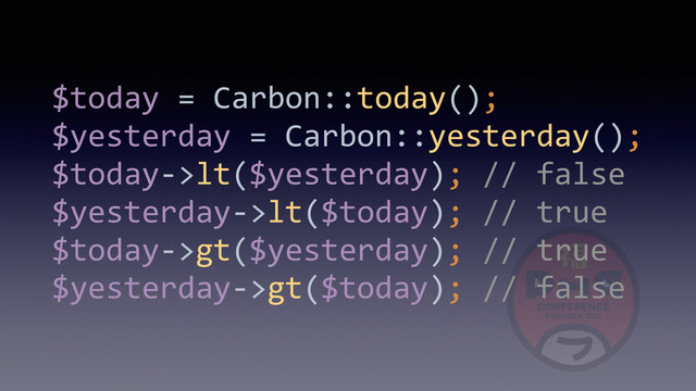 $today	  =	  Carbon::today(); 
$yesterday	  =	  Carbon::yesterday(); 
$today-­‐>lt($yesterday);	  //	  false 
$yesterday-­‐>lt($today);	  //	  true 
$today-­‐>gt($yesterday);	  //	  true 
$yesterday-­‐>gt($today);	  //	  false

