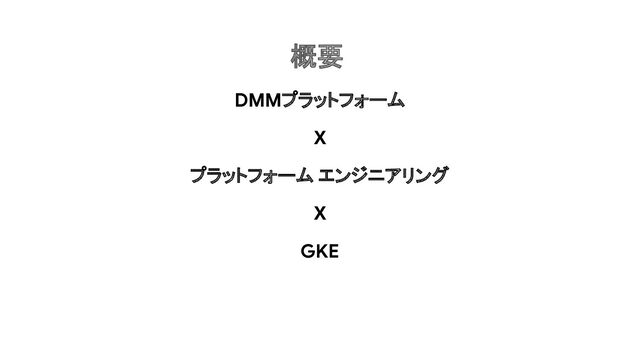 DMMプラットフォーム
X
プラットフォーム エンジニアリング
X
GKE
概要
