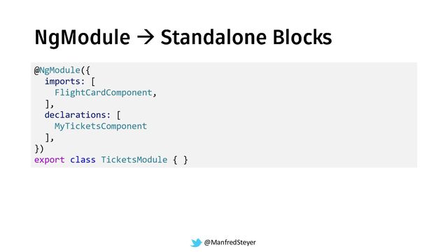@ManfredSteyer
→
@NgModule({
imports: [
FlightCardComponent,
],
declarations: [
MyTicketsComponent
],
})
export class TicketsModule { }
