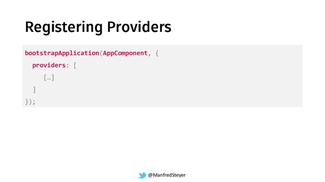 @ManfredSteyer
bootstrapApplication(AppComponent, {
providers: [
[…]
]
});
