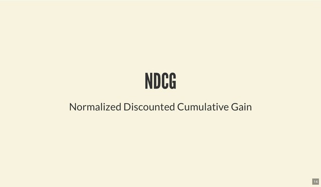 NDCG
NDCG
Normalized Discounted Cumulative Gain
14
