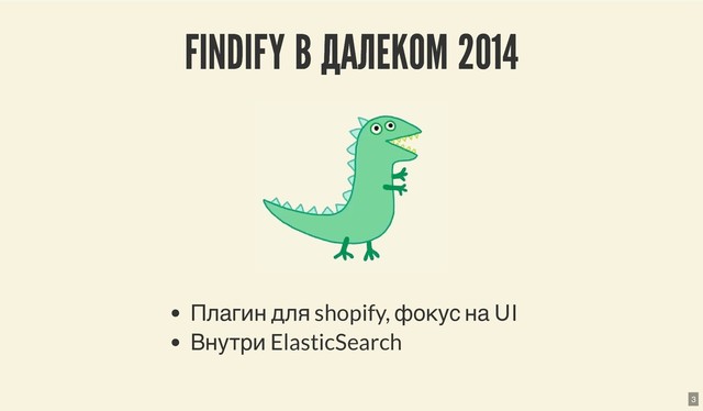 FINDIFY В ДАЛЕКОМ 2014
FINDIFY В ДАЛЕКОМ 2014
Плагин для shopify, фокус на UI
Внутри ElasticSearch
3
