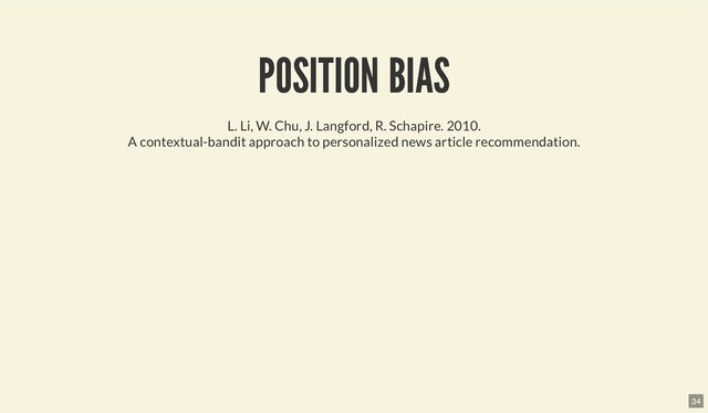 POSITION BIAS
POSITION BIAS
L. Li, W. Chu, J. Langford, R. Schapire. 2010.
A contextual-bandit approach to personalized news article recommendation.
34
