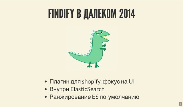 FINDIFY В ДАЛЕКОМ 2014
FINDIFY В ДАЛЕКОМ 2014
Плагин для shopify, фокус на UI
Внутри ElasticSearch
Ранжирование ES по-умолчанию
3

