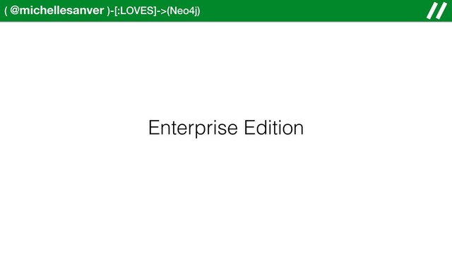 ( @michellesanver )-[:LOVES]->(Neo4j)
Enterprise Edition
