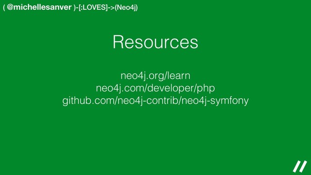 ( @michellesanver )-[:LOVES]->(Neo4j)
Resources
neo4j.org/learn
neo4j.com/developer/php
github.com/neo4j-contrib/neo4j-symfony
