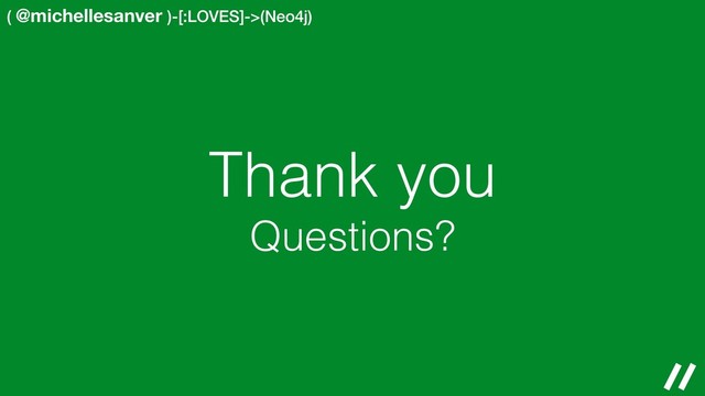 ( @michellesanver )-[:LOVES]->(Neo4j)
Thank you
Questions?

