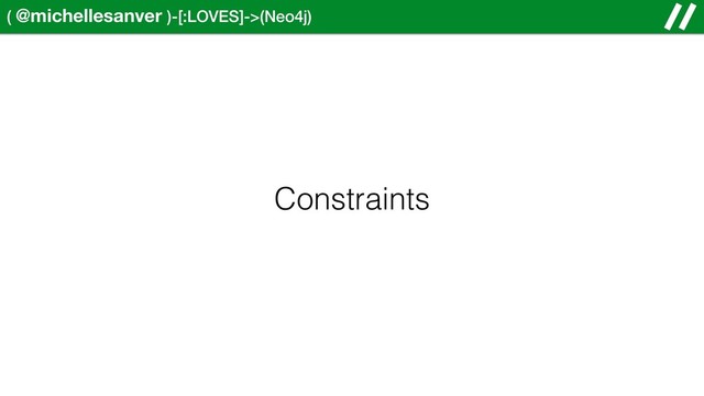 ( @michellesanver )-[:LOVES]->(Neo4j)
Constraints
