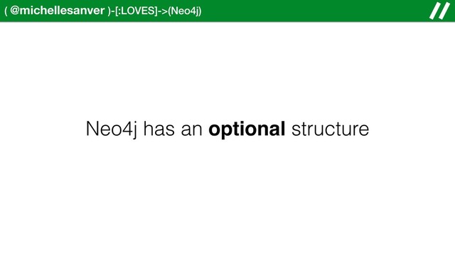 ( @michellesanver )-[:LOVES]->(Neo4j)
Neo4j has an optional structure
