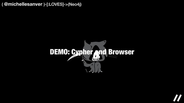 DEMO: Cypher and Browser
( @michellesanver )-[:LOVES]->(Neo4j)
