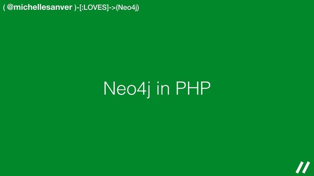 ( @michellesanver )-[:LOVES]->(Neo4j)
Neo4j in PHP
