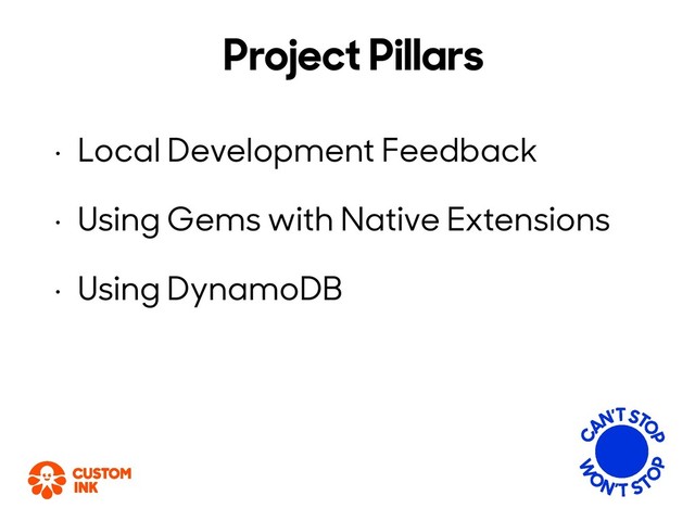 Project Pillars
• Local Development Feedback
• Using Gems with Native Extensions
• Using DynamoDB
