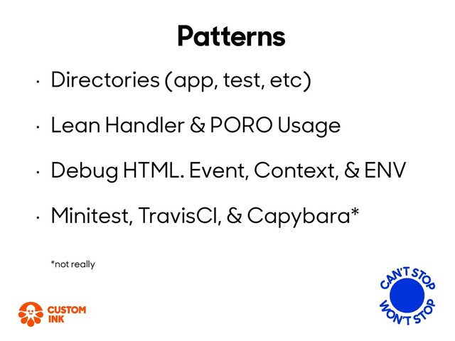 Patterns
• Directories (app, test, etc)
• Lean Handler & PORO Usage
• Debug HTML. Event, Context, & ENV
• Minitest, TravisCI, & Capybara* 
 
*not really
