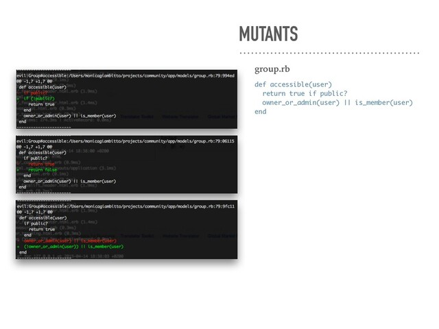 MUTANTS
group.rb
def accessible(user)
return true if public?
owner_or_admin(user) || is_member(user)
end
