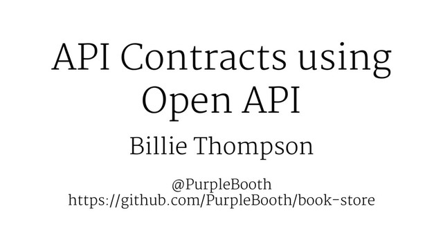 API Contracts using
Open API
Billie Thompson
@PurpleBooth
https://github.com/PurpleBooth/book-store
