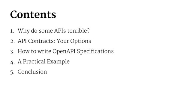 Contents
1. Why do some APIs terrible?
2. API Contracts: Your Options
3. How to write OpenAPI Specifications
4. A Practical Example
5. Conclusion
