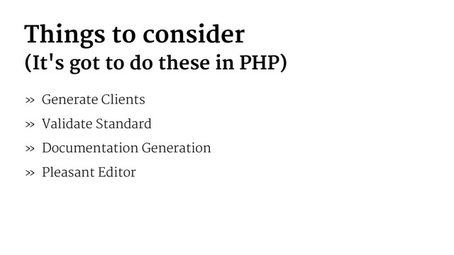 Things to consider
(It's got to do these in PHP)
» Generate Clients
» Validate Standard
» Documentation Generation
» Pleasant Editor
