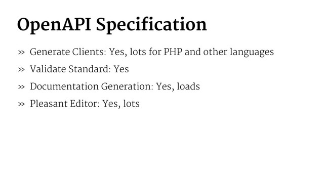 OpenAPI Specification
» Generate Clients: Yes, lots for PHP and other languages
» Validate Standard: Yes
» Documentation Generation: Yes, loads
» Pleasant Editor: Yes, lots

