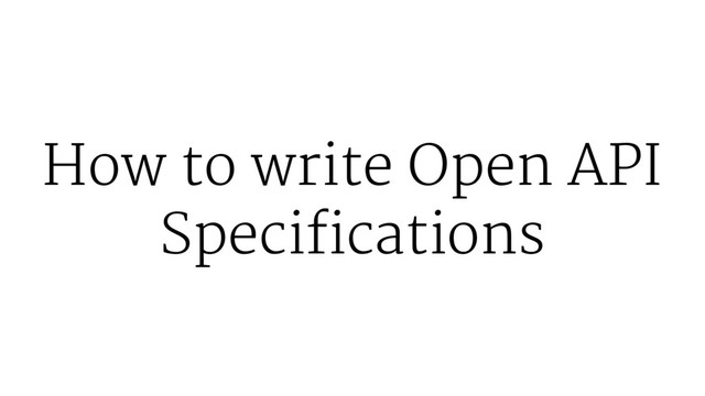How to write Open API
Specifications
