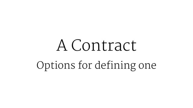A Contract
Options for defining one
