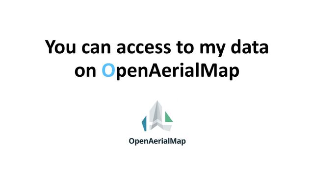 You can access to my data


on OpenAerialMap
