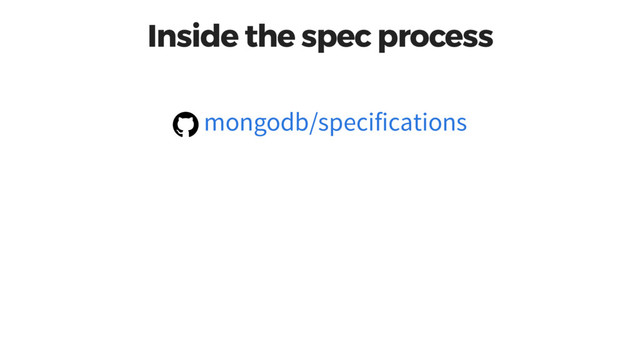 Inside the spec process
mongodb/specifications
