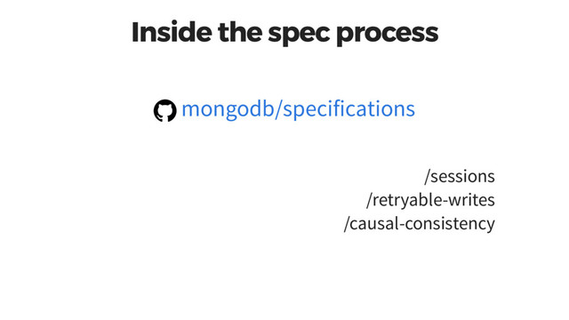 Inside the spec process
/sessions
/retryable-writes
/causal-consistency
mongodb/specifications
