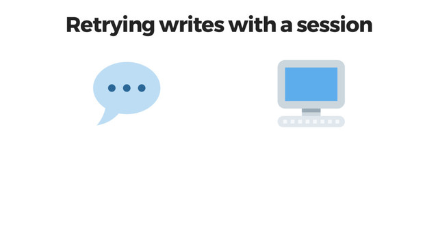 Retrying writes with a session
