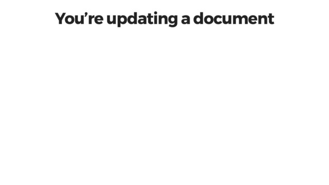 You’re updating a document
