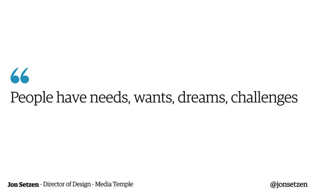 Jon Setzen

People have needs, wants, dreams, challenges
@jonsetzen
- Director of Design - Media Temple
