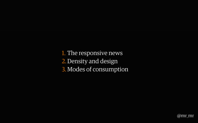 1. The responsive news
2.Density and design
3. Modes of consumption
@mr_mr
