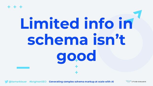 @itamarblauer #brightonSEO Generating complex schema markup at scale with AI
Limited info in
schema isn’t
good
