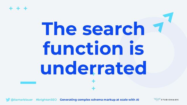 @itamarblauer #brightonSEO Generating complex schema markup at scale with AI
The search
function is
underrated
